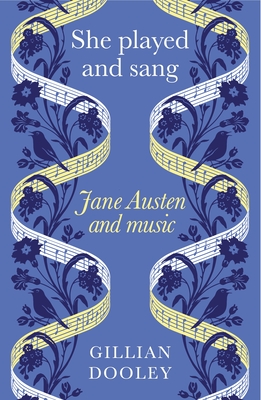 She Played and Sang: Jane Austen and Music - Dooley, Gillian