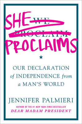 She Proclaims: Our Declaration of Independence from a Man's World - Palmieri, Jennifer