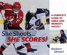 She Shoots...She Scores: A Complete Guide to Women's Hockey