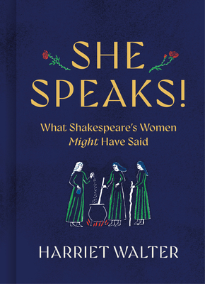 She Speaks!: What Shakespeare's Women Might Have Said - Walter, Harriet