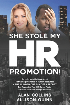 She Stole My HR Promotion: An Unforgettable Story About Not Getting Promoted in Human Resources & THE NUMBER ONE SUCCESS SECRET For Advancing Your HR Career Faster And Easier Than You Thought ...! - Quinn, Allison, and Collins, Alan