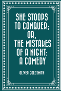She Stoops to Conquer; Or, the Mistakes of a Night: A Comedy