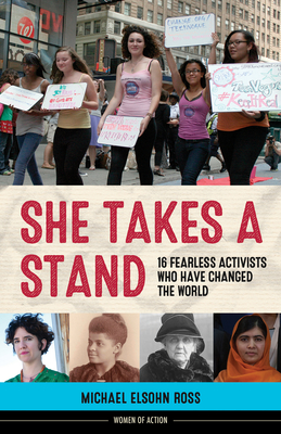 She Takes a Stand: 16 Fearless Activists Who Have Changed the World - Ross, Michael Elsohn