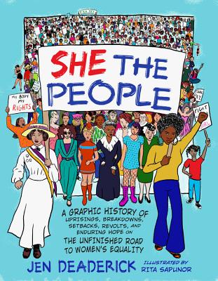 She the People: A Graphic History of Uprisings, Breakdowns, Setbacks, Revolts, and Enduring Hope on the Unfinished Road to Women's Equality - Deaderick, Jen