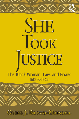She Took Justice: The Black Woman, Law, and Power - 1619 to 1969 - Browne-Marshall, Gloria J.