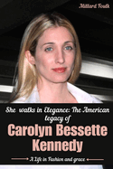 She walks in Elegance: The American legacy of Carolyn Bessette Kennedy: A life in fashion And grace