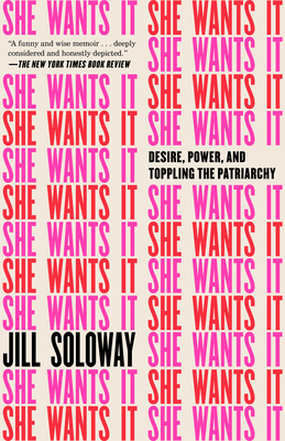 She Wants It: Desire, Power, and Toppling the Patriarchy - Soloway, Jill