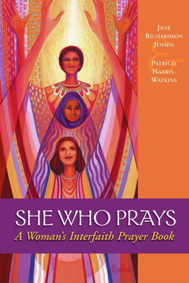 She Who Prays: A Woman's Interfaith Prayer Book - Harris-Watkins, Patricia, and Jensen, Jane Richardson