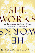 She Works/He Works: How Two-Income Families Are Happier, Healthier, and Better-Off - Barnett, Rosalind, and Rivers, Caryl, Professor