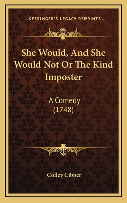 She Would, and She Would Not or the Kind Imposter: A Comedy (1748) - Cibber, Colley