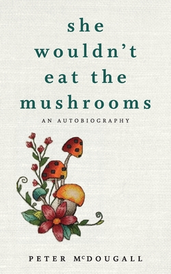 She Wouldn't Eat the Mushrooms - McDougall, Peter
