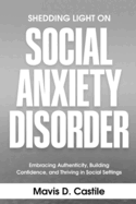 Shedding Light on Social Anxiety Disorder: Embracing Authenticity, Building Confidence, and Thriving in Social Settings