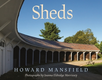 Sheds - Mansfield, Howard, and Morrissey, Joanna Eldredge (Photographer)