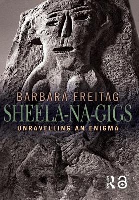 Sheela-na-gigs: Unravelling an Enigma - Freitag, Barbara