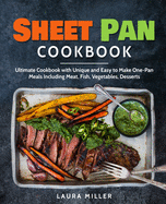 Sheet Pan Cookbook: Ultimate Cookbook with Unique and Easy to Make One-Pan Meals Including Meat, Fish, Vegetables, Desserts