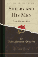 Shelby and His Men: Or the War in the West (Classic Reprint)