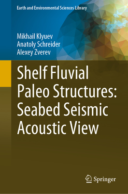 Shelf Fluvial Paleo Structures: Seabed Seismic Acoustic View - Klyuev, Mikhail, and Schreider, Anatoly, and Zverev, Alexey