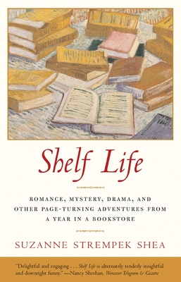 Shelf Life: Romance, Mystery, Drama, and Other Page-Turning Adventures from a Year in a Bookstore - Shea, Suzanne Strempek