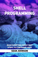 Shell Programming: Bash Scripting from First Steps to Confident User