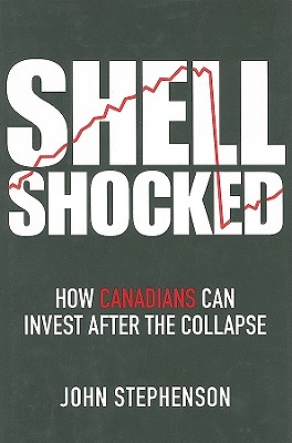 Shell Shocked: How Canadians Can Invest After the Collapse - Stephenson, John
