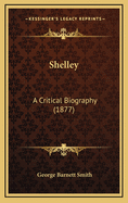 Shelley: A Critical Biography (1877)