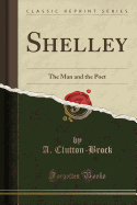 Shelley: The Man and the Poet (Classic Reprint)