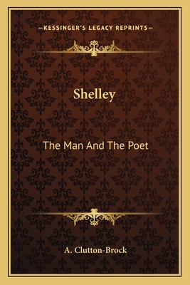 Shelley: The Man and the Poet - Clutton-Brock, A