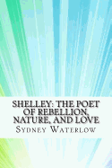 Shelley: The Poet of Rebellion, Nature, and Love