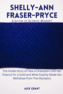 SHELLY-ANN FRASER-PRYCE-A Victim of Olympic Mishap?: The Inside Story of How a Champion Lost Her Chance for a Gold and What Exactly Made Her Withdraw from The Olympics