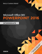 Shelly Cashman Series Microsoft Office 365 & PowerPoint 2016: Intermediate, Loose-Leaf Version