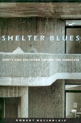 Shelter Blues: Sanity and Selfhood Among the Homeless - Desjarlais, Robert R, Prof.