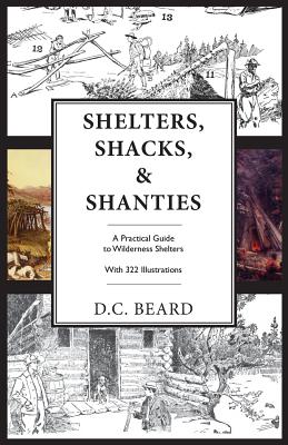 Shelters, Shacks, and Shanties: An Illustrated Guide to Wilderness Shelters - Beard, D C