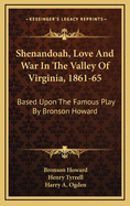 Shenandoah, Love and War in the Valley of Virginia, 1861-65: Based Upon the Famous Play by Bronson Howard