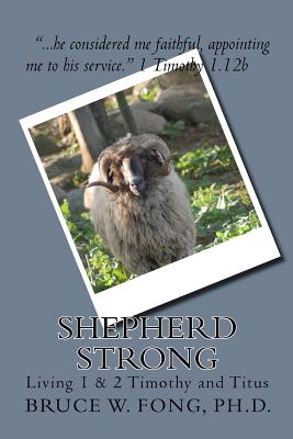 SHEPHERD STRONG "Living 1 & 2 Timothy": implementing the study of Scripture into our daily lives - Fong Ph D, Bruce W