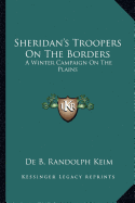 Sheridan's Troopers On The Borders: A Winter Campaign On The Plains - Keim, De B Randolph