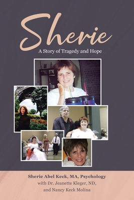 Sherie: A Story of Tragedy and Hope - Keck, Sherie Abel, and Kleger, Jeanette, Dr., and Molina, Nancy Keck