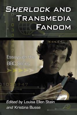 Sherlock and Transmedia Fandom: Essays on the BBC Series - Stein, Louisa Ellen (Editor), and Busse, Kristina (Editor)