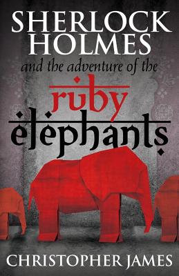 Sherlock Holmes and the Adventure of the Ruby Elephants - James, Chris