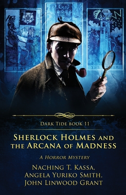 Sherlock Holmes and the Arcana of Madness: A Horror Mystery - Grant, John Linwood, and Smith, Angela Yuriko, and Kassa, Naching T