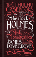 Sherlock Holmes and the Miskatonic Monstrosities: The Cthulhu Casebooks