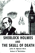 Sherlock Holmes and the Skull of Death - Watson, John H, MD, and McClellan, Robert E, and Koontz, G B (Preface by)