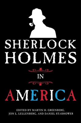 Sherlock Holmes in America - Greenberg, Martin H (Editor), and Lellenberg, Jon L (Editor), and Stashower, Daniel (Editor)