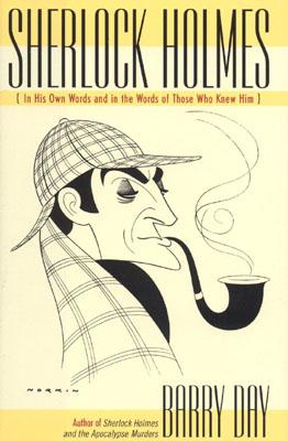 Sherlock Holmes: In His Own Words and in the Words of Those Who Knew Him - Day, Barry (Editor)