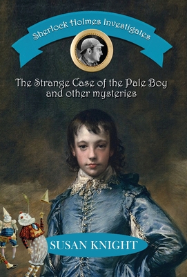 Sherlock Holmes Investigates: The Strange Case of the Pale Boy & other mysteries - Knight, Susan