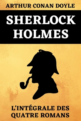 Sherlock Holmes L'Intgrale Des Quatre Romans: Une tude en Rouge - Le Signe des Quatre - Le Chien des Baskerville - La Valle de la Peur - dition Originale Annote 720 pages - Optimise, dition Originale (Contributions by), and Doyle, Arthur Conan, Sir