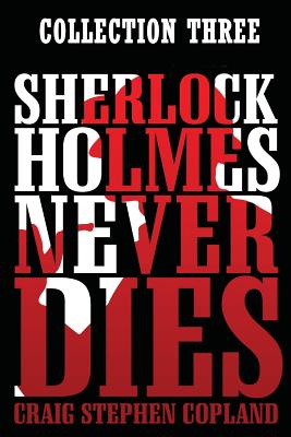 Sherlock Holmes Never Dies: Collection Three - Copland, Craig Stephen