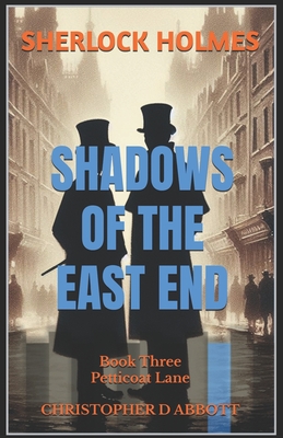 SHERLOCK HOLMES Shadows of the East End, Book Three: Petticoat Lane - Abbott, Christopher D