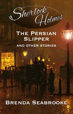 Sherlock Holmes: The Persian Slipper and Other Stories - Seabrooke, Brenda, and Marcum, David (Editor), and Belanger, Derrick (Editor)