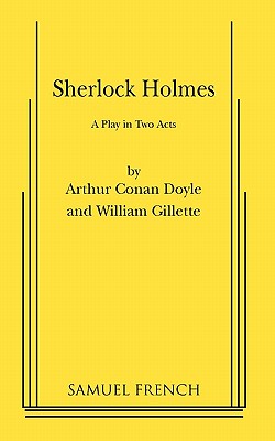 Sherlock Holmes - Doyle, Arthur Conan, Sir, and Gillette, William, Professor