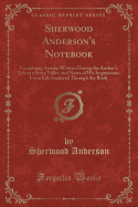 Sherwood Anderson's Notebook: Containing Articles Written During the Author's Life as a Story Teller, and Notes of His Impressions from Life Scattered Through the Book (Classic Reprint)